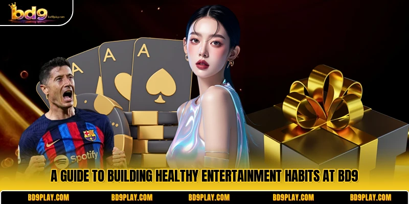 A guide to building healthy entertainment habits at BD9
