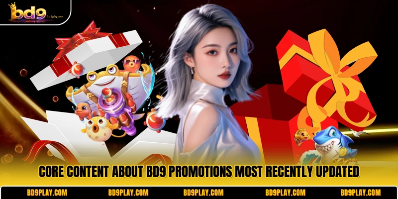 Core content about BD9 promotions most recently updated
