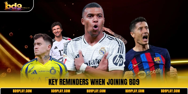 Key reminders when joining BD9