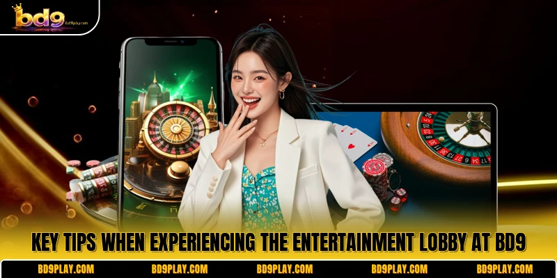 Key tips when experiencing the entertainment lobby at BD9