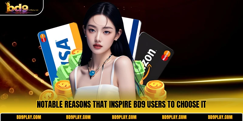 Notable reasons that inspire BD9 users to choose it