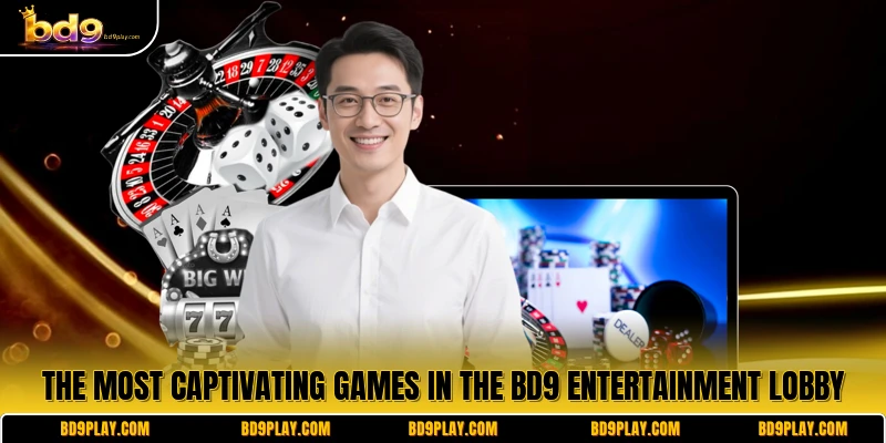 The most captivating games in the BD9 entertainment lobby
